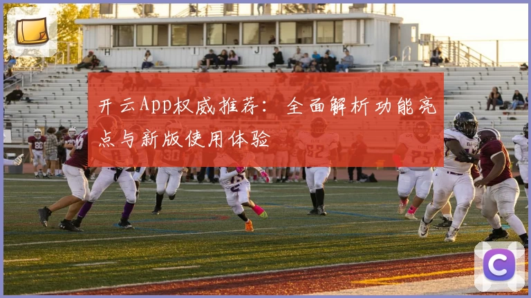 开云App权威推荐：全面解析功能亮点与新版使用体验