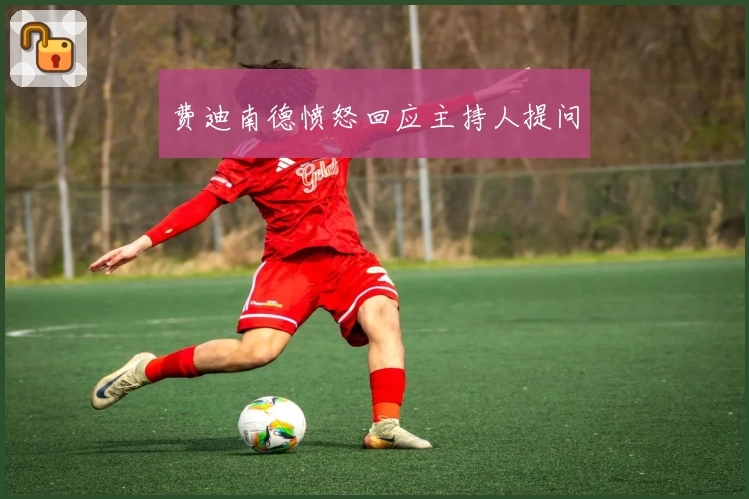 费迪南德愤怒回应主持人提问