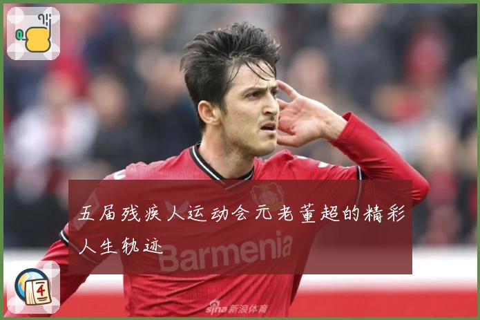 五届残疾人运动会元老董超的精彩人生轨迹