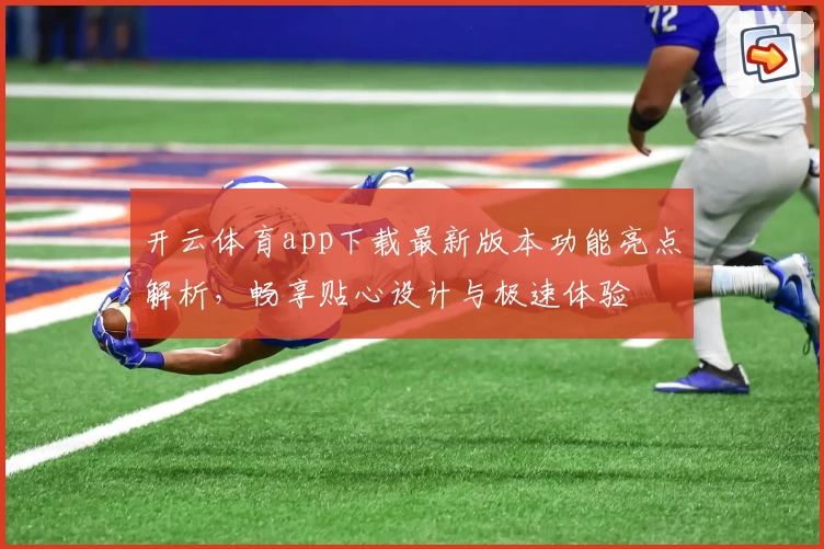 开云体育app下载最新版本功能亮点解析，畅享贴心设计与极速体验