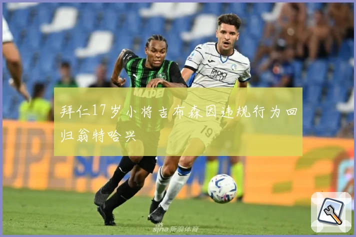 拜仁17岁小将吉布森因违规行为回归翁特哈兴